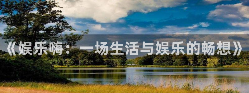 众合官网平台官网版下载：《娱乐嗨：一场生活与娱乐的畅想》