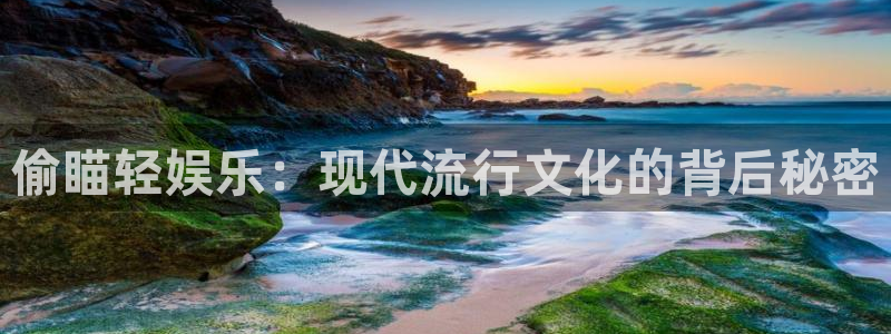 众合官网注册网站app：偷瞄轻娱乐：现代流行文化的背后秘密