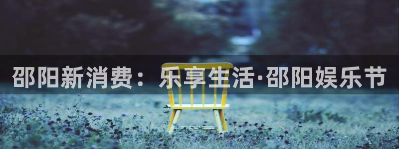 众合官网2登录地址：邵阳新消费：乐享生活·邵阳娱乐节